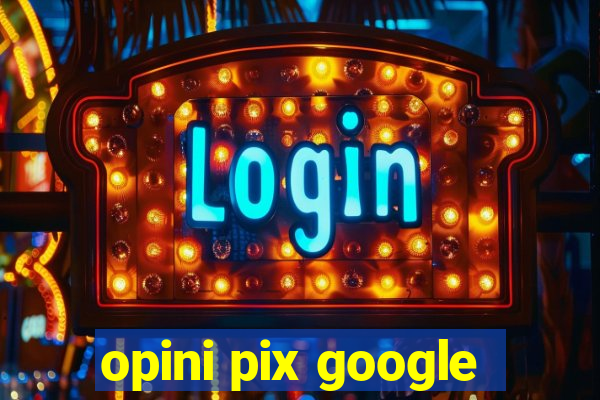 opini pix google